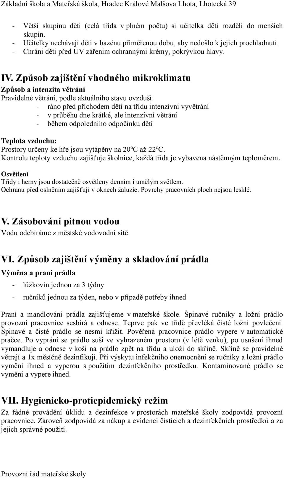 Způsob zajištění vhodného mikroklimatu Způsob a intenzita větrání Pravidelné větrání, podle aktuálního stavu ovzduší: - ráno před příchodem dětí na třídu intenzívní vyvětrání - v průběhu dne krátké,