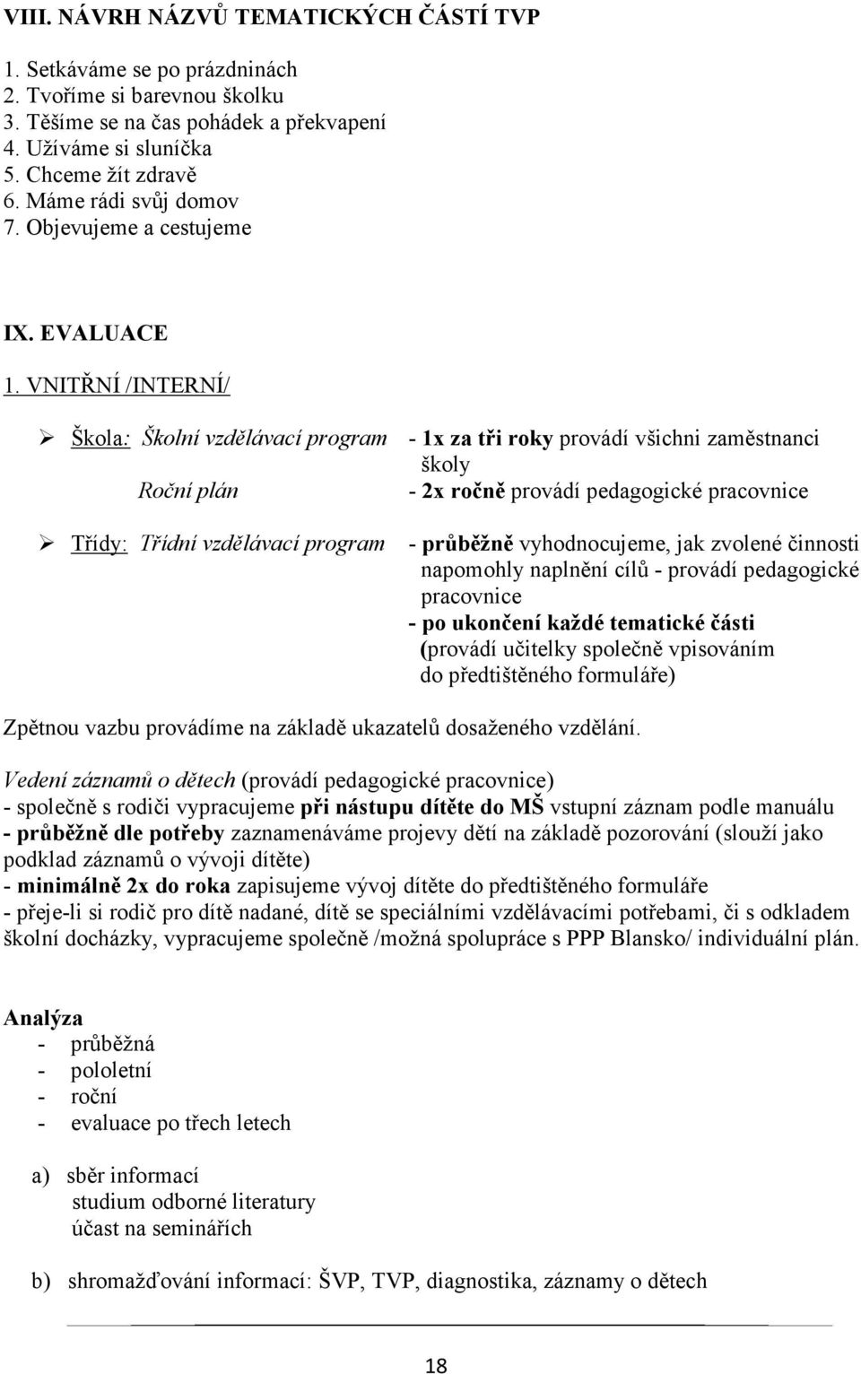 VNITŘNÍ /INTERNÍ/ Škola: Školní vzdělávací program - 1x za tři roky provádí všichni zaměstnanci školy Roční plán - 2x ročně provádí pedagogické pracovnice Třídy: Třídní vzdělávací program - průběžně