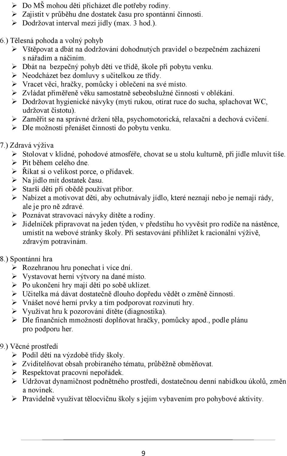 Neodcházet bez domluvy s učitelkou ze třídy. Vracet věci, hračky, pomůcky i oblečení na své místo. Zvládat přiměřeně věku samostatně sebeobslužné činnosti v oblékání.