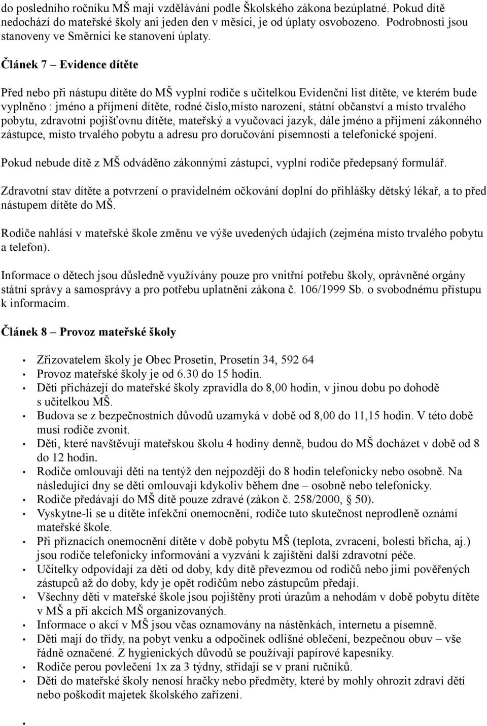 Článek 7 Evidence dítěte Před nebo při nástupu dítěte do MŠ vyplní rodiče s učitelkou Evidenční list dítěte, ve kterém bude vyplněno : jméno a příjmení dítěte, rodné číslo,místo narození, státní