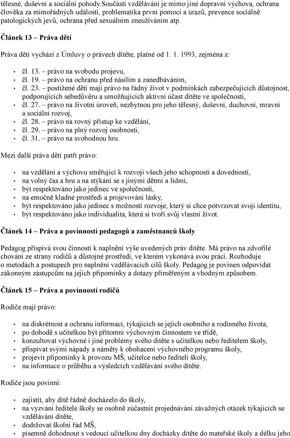 atp. Článek 13 Práva dětí Práva dětí vychází z Úmluvy o právech dítěte, platné od 1. 1. 1993, zejména z: čl. 13. právo na svobodu projevu, čl. 19. právo na ochranu před násilím a zanedbáváním, čl. 23.