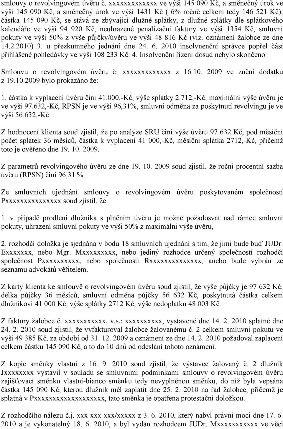 dluţné splátky dle splátkového kalendáře ve výši 94 920 Kč, neuhrazené penalizační faktury ve výši 1354 Kč, smluvní pokuty ve výši 50% z výše půjčky/úvěru ve výši 48 816 Kč (viz.