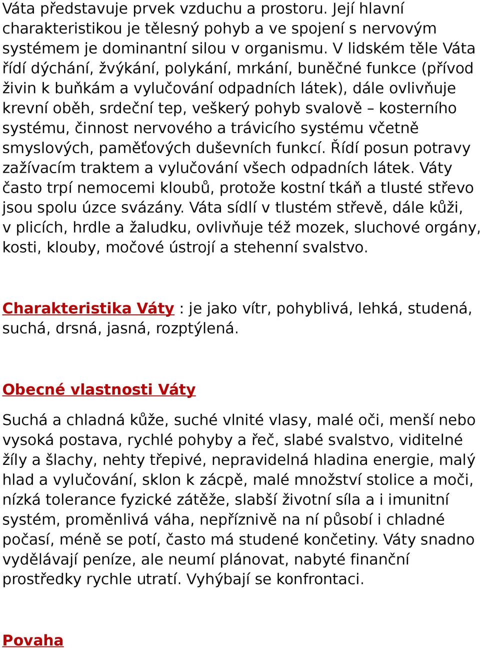 kosterního systému, činnost nervového a trávicího systému včetně smyslových, paměťových duševních funkcí. Řídí posun potravy zažívacím traktem a vylučování všech odpadních látek.