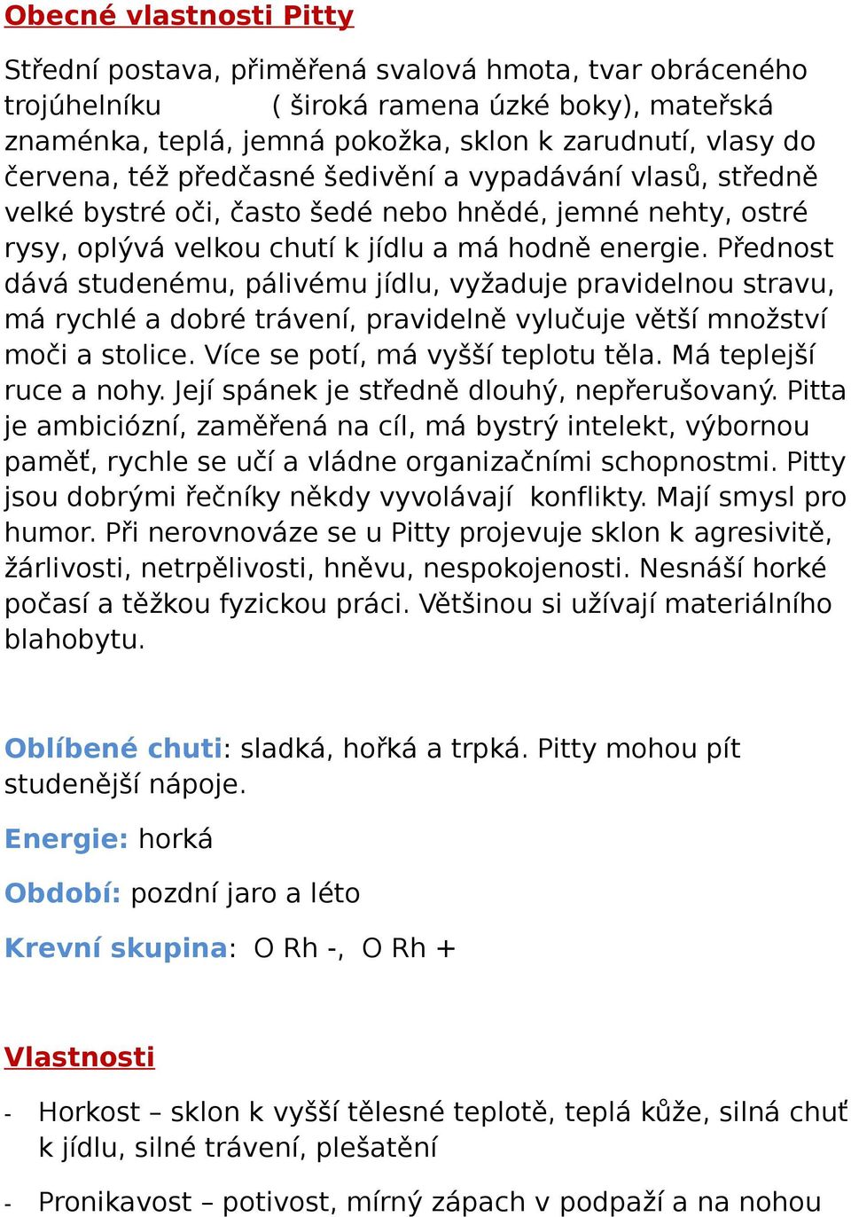 Přednost dává studenému, pálivému jídlu, vyžaduje pravidelnou stravu, má rychlé a dobré trávení, pravidelně vylučuje větší množství moči a stolice. Více se potí, má vyšší teplotu těla.
