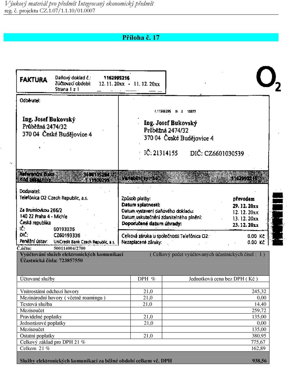 723857550 Účtované služby DPH % Jednotková cena bez DPH ( Kč ) Vnitrostátní odchozí hovory 21,0 245,32 Mezinárodní hovory ( včetně roamingu )