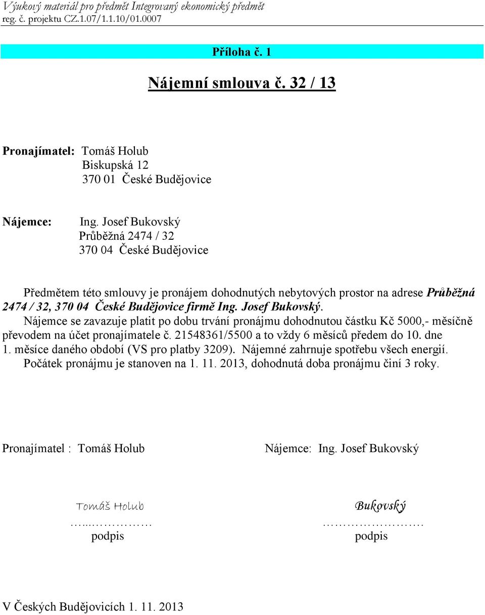 Josef Bukovský. Nájemce se zavazuje platit po dobu trvání pronájmu dohodnutou částku Kč 5000,- měsíčně převodem na účet pronajímatele č. 21548361/5500 a to vždy 6 měsíců předem do 10. dne 1.