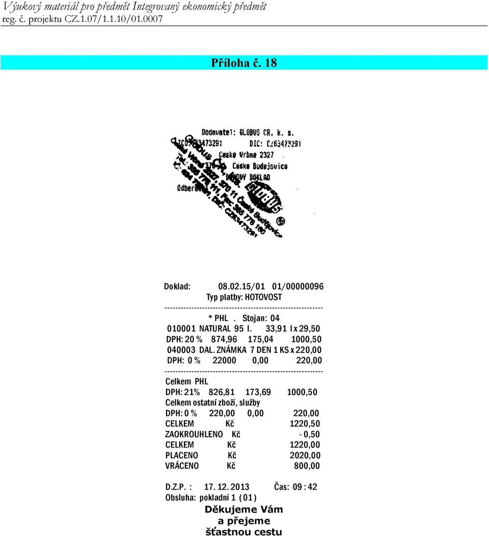 ZNÁMKA 7 DEN 1 KS x 220,00 DPH: 0 % 22000 0,00 220,00 ----------------------------------------------------------- Celkem PHL DPH: 21% 826,81 173,69 1000,50