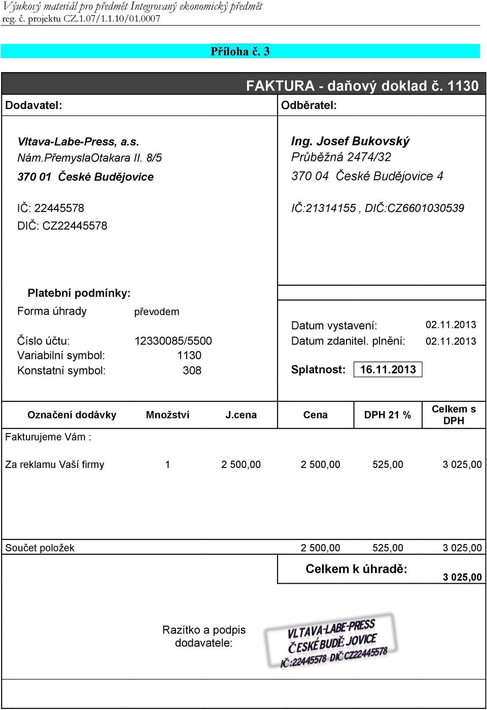 Datum vystavení: 02.11.2013 Číslo účtu: 12330085/5500 Datum zdanitel. plnění: 02.11.2013 Variabilní symbol: 1130 Konstatní symbol: 308 Splatnost: 16.11.2013 Označení dodávky Množství J.