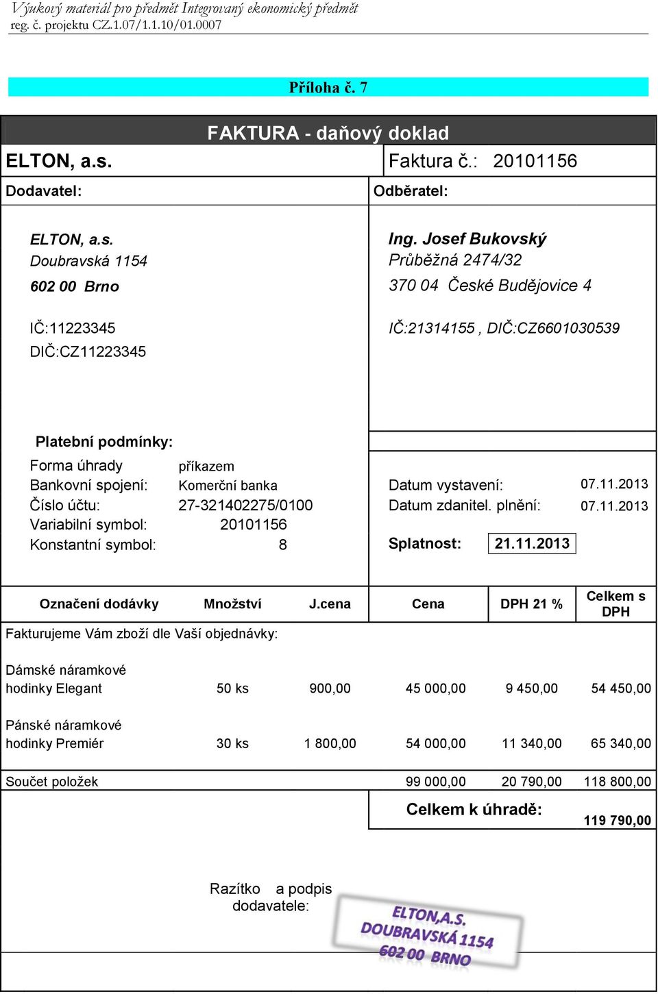 spojení: Komerční banka Datum vystavení: 07.11.2013 Číslo účtu: 27-321402275/0100 Datum zdanitel. plnění: 07.11.2013 Variabilní symbol: 20101156 Konstantní symbol: 8 Splatnost: 21.11.2013 Označení dodávky Množství J.