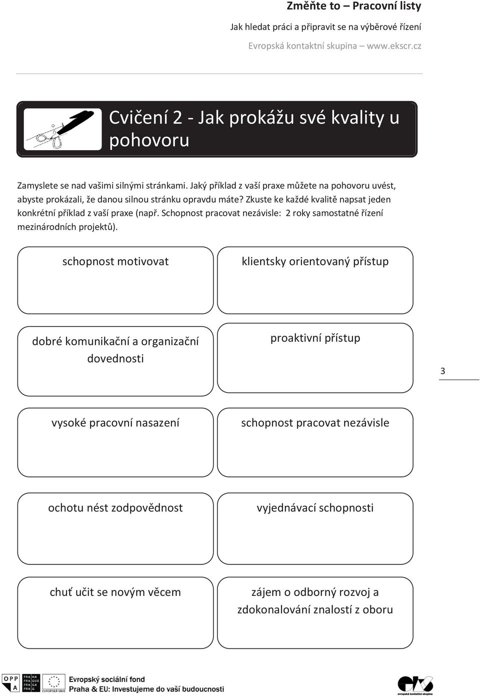 Zkuste ke každé kvalitě napsat jeden konkrétní příklad z vaší praxe (např. Schopnost pracovat nezávisle: 2 roky samostatné řízení mezinárodních projektů).