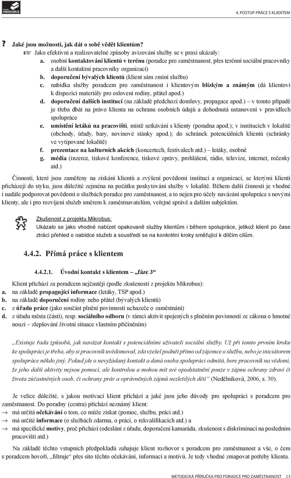 nabídka služby poradcem pro zaměstnanost i klientovým blízkým a známým (dá klientovi k dispozici materiály pro oslovení rodiny, přátel apod.) d.