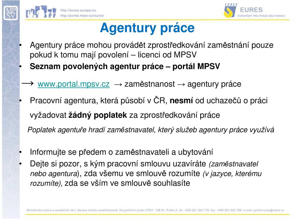 cz zaměstnanost agentury práce Pracovní agentura, která působí v ČR, nesmí od uchazečů o práci vyžadovat žádný poplatek za zprostředkování práce Poplatek