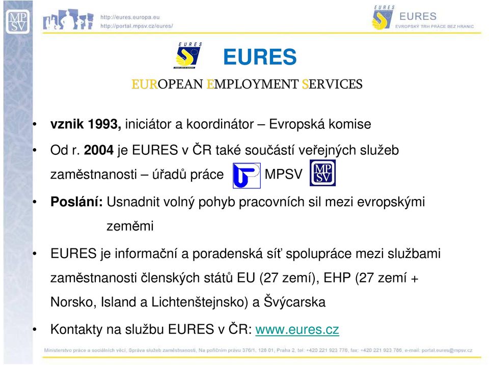 pracovních sil mezi evropskými zeměmi EURES je informační a poradenská síť spolupráce mezi službami zaměstnanosti