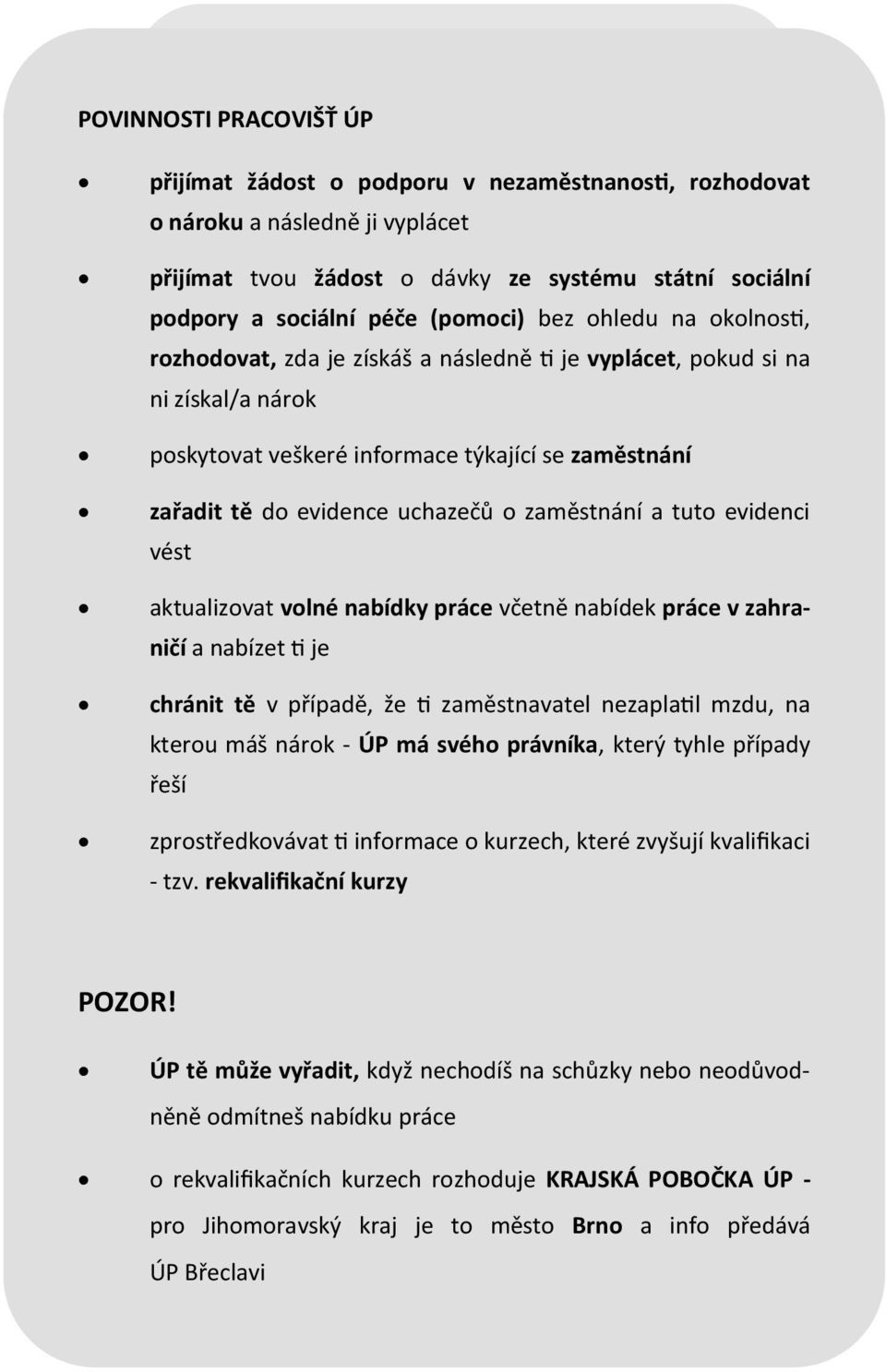 uchazečů o zaměstnání a tuto evidenci vést aktualizovat volné nabídky práce včetně nabídek práce v zahraničí a nabízet ti je chránit tě v případě, že ti zaměstnavatel nezaplatil mzdu, na kterou máš