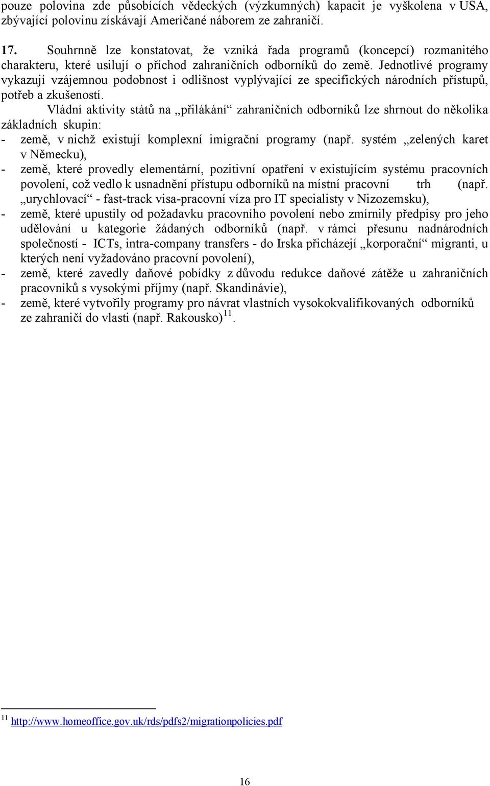Jednotlivé programy vykazují vzájemnou podobnost i odlišnost vyplývající ze specifických národních přístupů, potřeb a zkušeností.