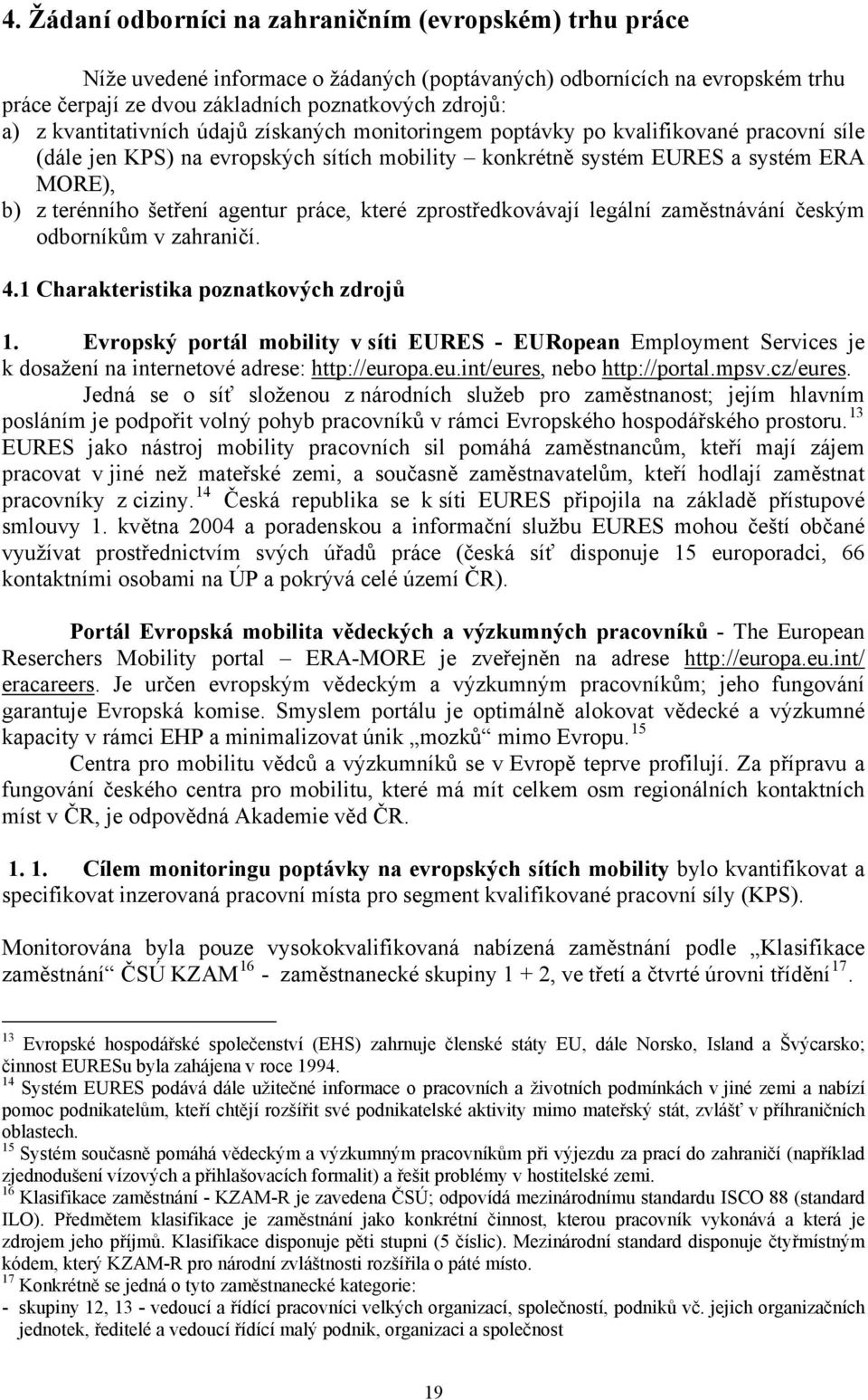 agentur práce, které zprostředkovávají legální zaměstnávání českým odborníkům v zahraničí. 4.1 Charakteristika poznatkových zdrojů 1.
