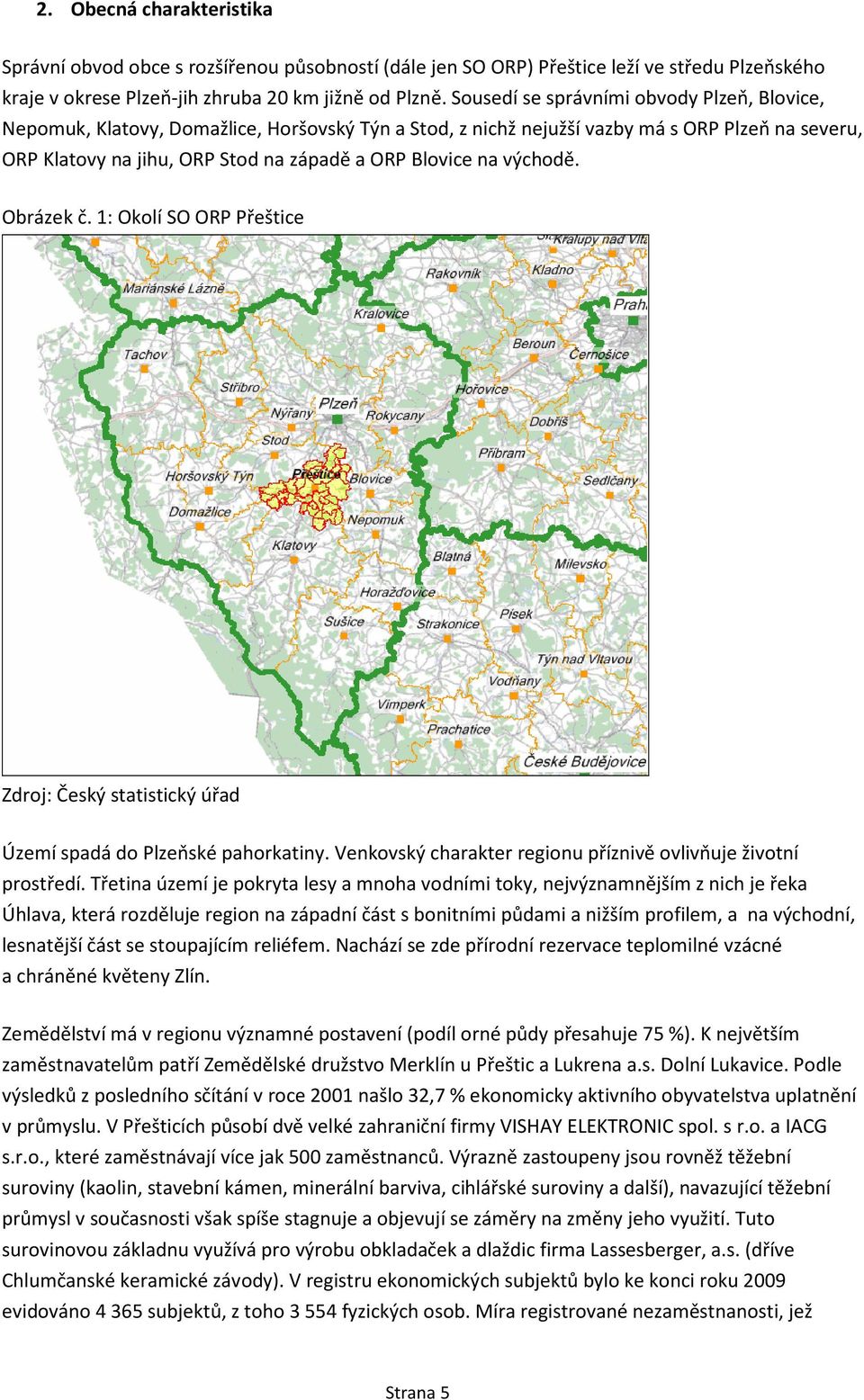 východě. Obrázek č. 1: Okolí SO ORP Přeštice Území spadá do Plzeňské pahorkatiny. Venkovský charakter regionu příznivě ovlivňuje životní prostředí.