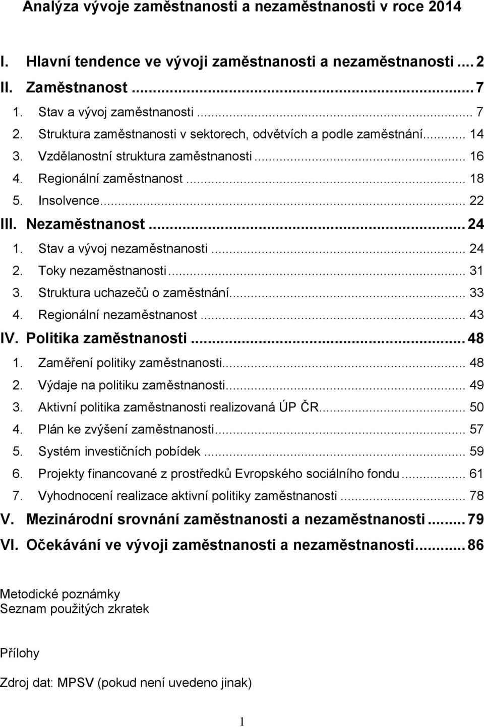 Stav a vývoj nezaměstnanosti... 24 2. Toky nezaměstnanosti... 31 3. Struktura uchazečů o zaměstnání... 33 4. Regionální nezaměstnanost... 43 IV. Politika zaměstnanosti... 48 1.