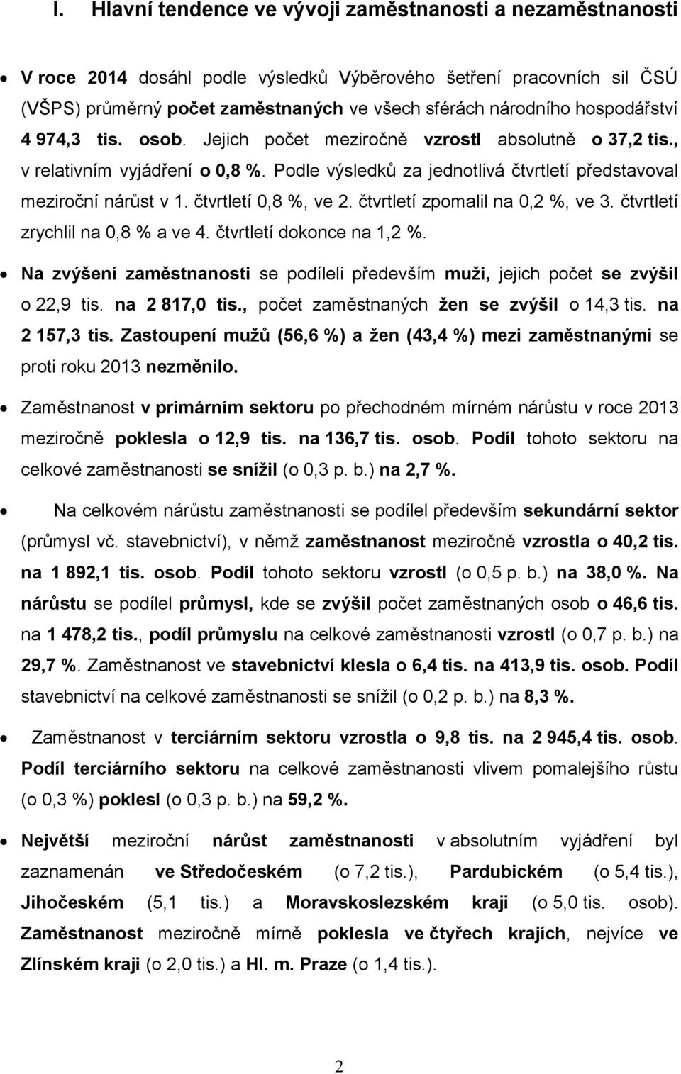 čtvrtletí 0,8 %, ve 2. čtvrtletí zpomalil na 0,2 %, ve 3. čtvrtletí zrychlil na 0,8 % a ve 4. čtvrtletí dokonce na 1,2 %.