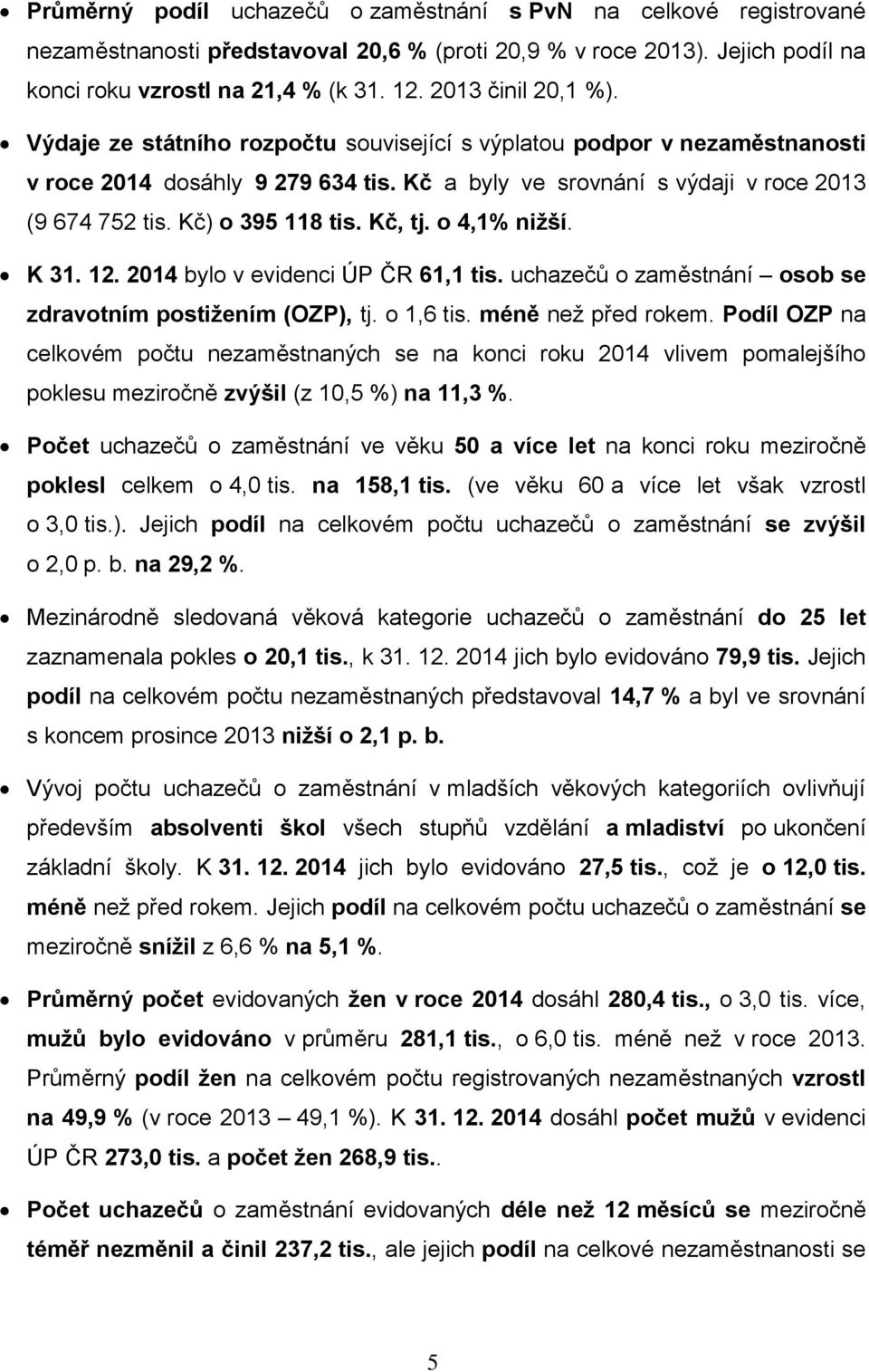 Kč) o 395 118 tis. Kč, tj. o 4,1% nižší. K 31. 12. 2014 bylo v evidenci ÚP ČR 61,1 tis. uchazečů o zaměstnání osob se zdravotním postižením (OZP), tj. o 1,6 tis. méně než před rokem.