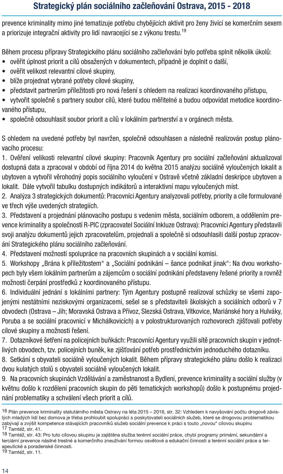 19 Během prcesu přípravy Strategickéh plánu sciálníh začleňvání byl ptřeba splnit něklik úklů: věřit úplnst pririt a cílů bsažených v dkumentech, případně je dplnit další, věřit velikst relevantní