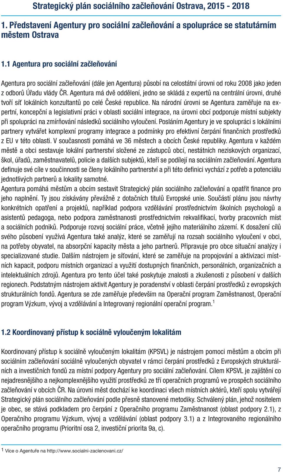 Agentura má dvě ddělení, jedn se skládá z expertů na centrální úrvni, druhé tvří síť lkálních knzultantů p celé České republice.