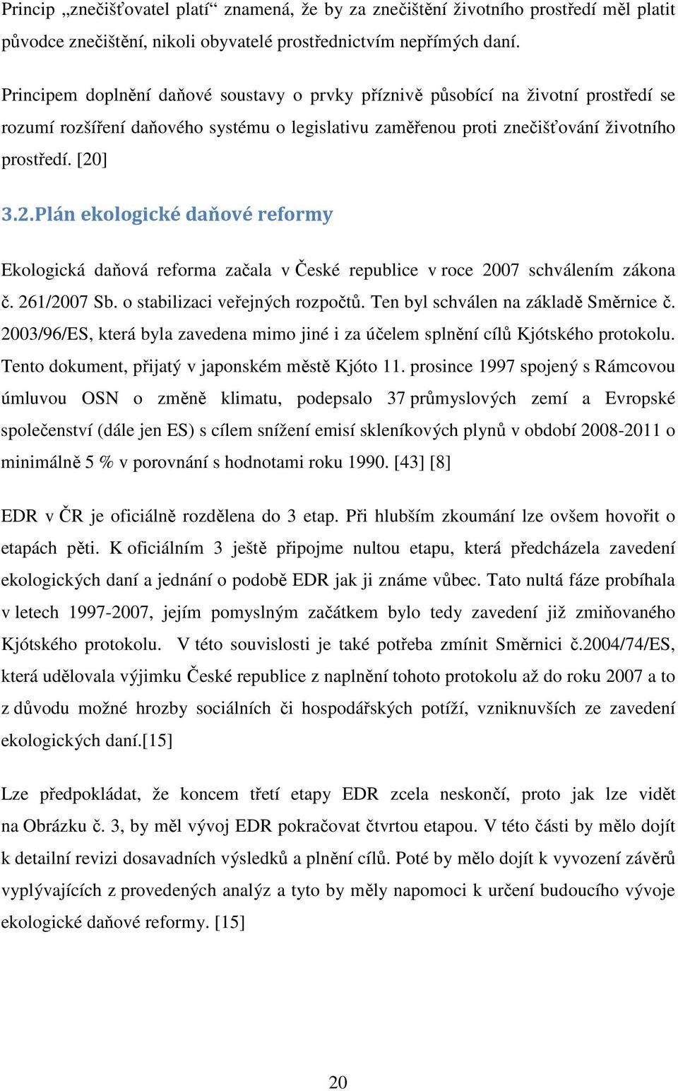 ] 3.2. Plán ekologické daňové reformy Ekologická daňová reforma začala v České republice v roce 2007 schválením zákona č. 261/2007 Sb. o stabilizaci veřejných rozpočtů.