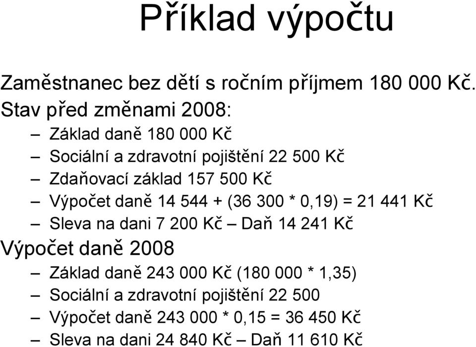 500 Kč Výpočet daně 14 544 + (36 300 * 0,19) = 21 441 Kč Sleva na dani 7 200 Kč Daň 14 241 Kč Výpočet daně