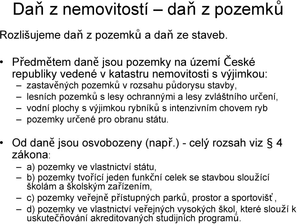 lesy zvláštního určení, vodní plochy s výjimkou rybníků s intenzivním chovem ryb pozemky určené pro obranu státu. Od daně jsou osvobozeny (např.