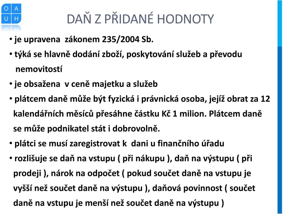 jejíž obrat za 12 kalendářních měsíců přesáhne částku Kč 1 milion. Plátcem daně se může podnikatel stát i dobrovolně.