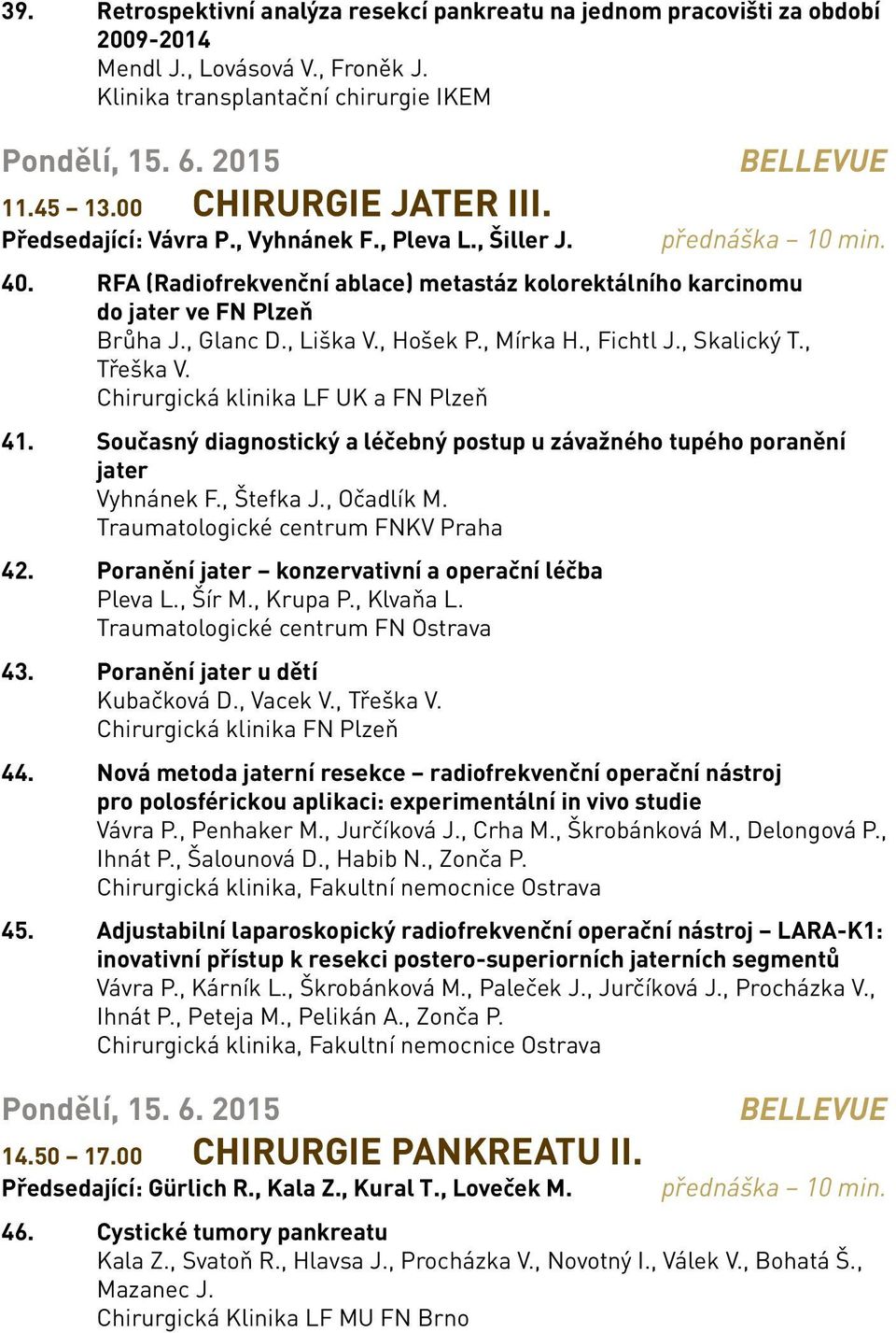 RFA (Radiofrekvenční ablace) metastáz kolorektálního karcinomu do jater ve FN Plzeň Brůha J., Glanc D., Liška V., Hošek P., Mírka H., Fichtl J., Skalický T., Třeška V.