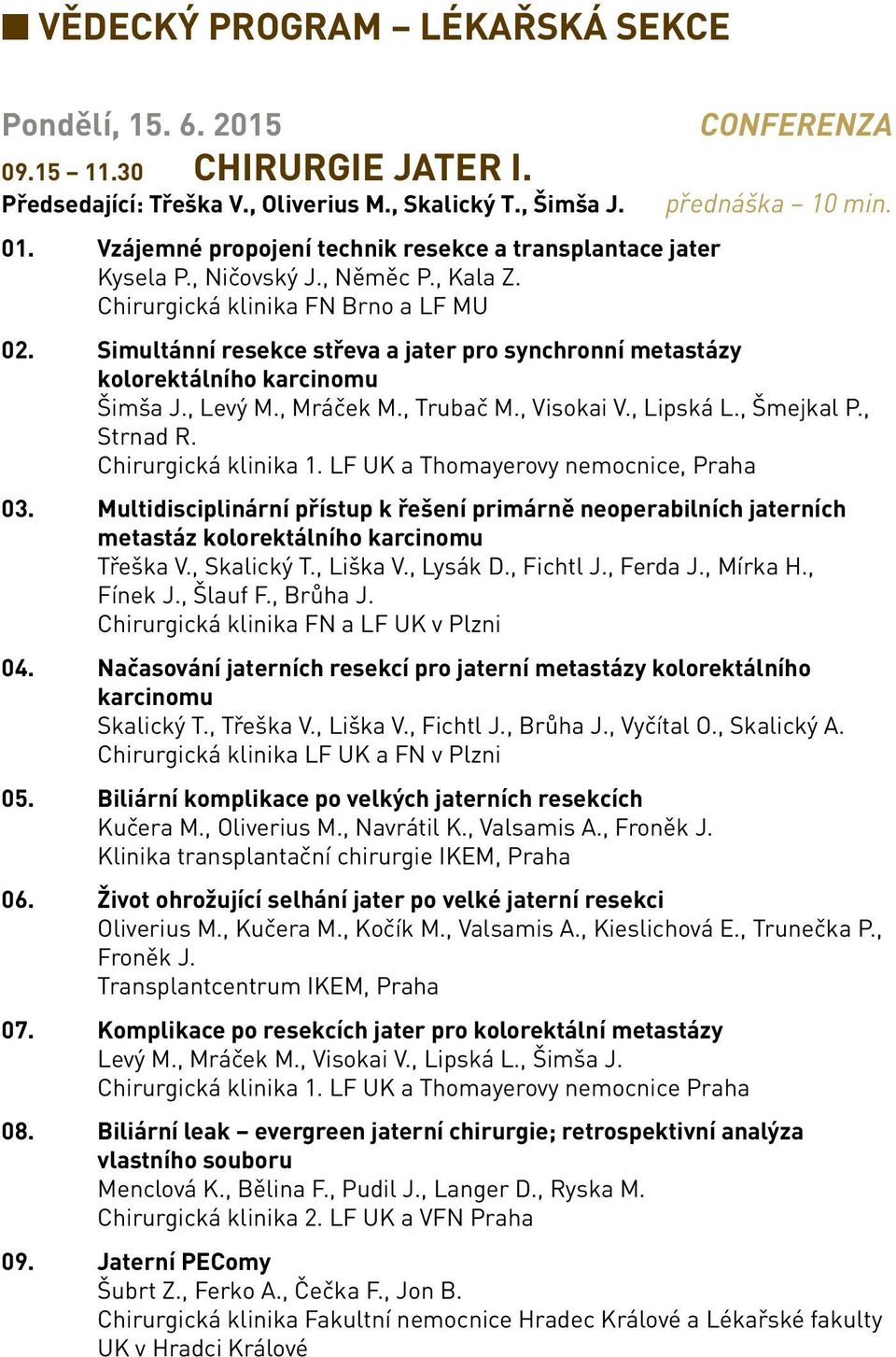 Simultánní resekce střeva a jater pro synchronní metastázy kolorektálního karcinomu Šimša J., Levý M., Mráček M., Trubač M., Visokai V., Lipská L., Šmejkal P., Strnad R. Chirurgická klinika 1.