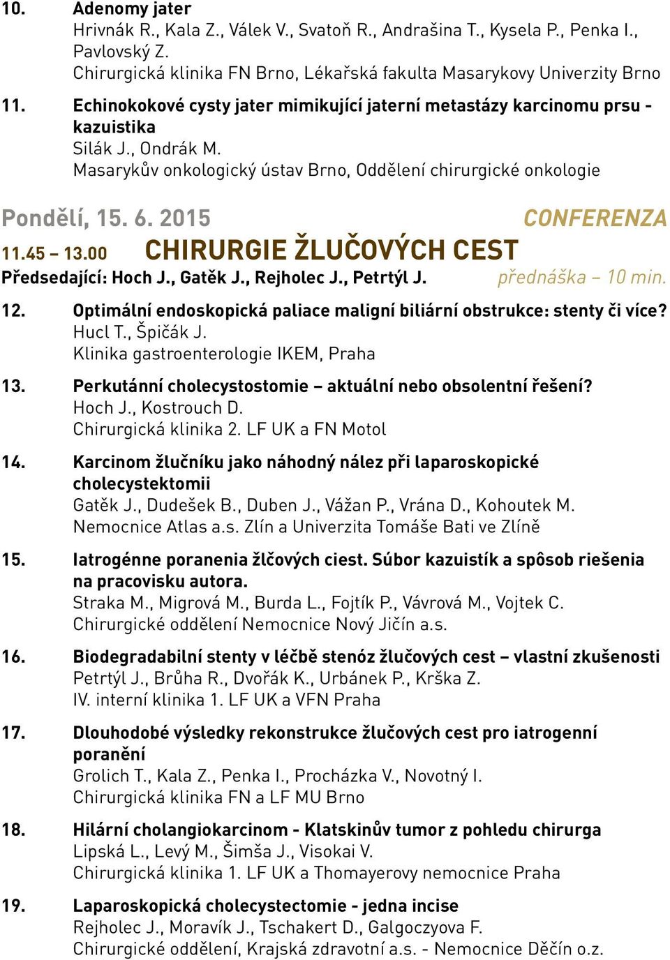 2015 CONFERENZA 11.45 13.00 CHIRURGIE ŽLUČOVÝCH CEST Předsedající: Hoch J., Gatěk J., Rejholec J., Petrtýl J. přednáška 10 min. 12.