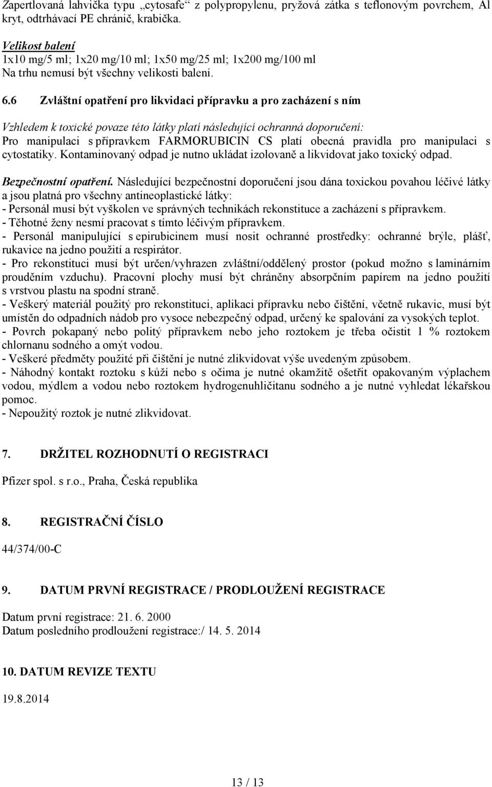 6 Zvláštní opatření pro likvidaci přípravku a pro zacházení s ním Vzhledem k toxické povaze této látky platí následující ochranná doporučení: Pro manipulaci s přípravkem FARMORUBICIN CS platí obecná