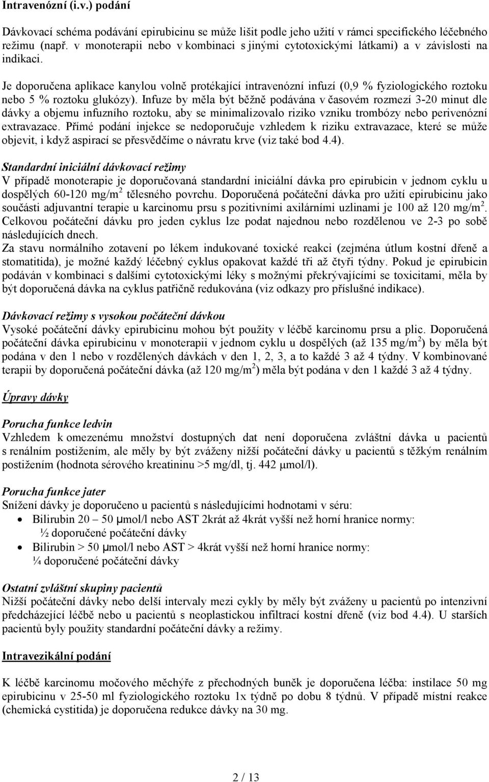 Je doporučena aplikace kanylou volně protékající intravenózní infuzí (0,9 % fyziologického roztoku nebo 5 % roztoku glukózy).