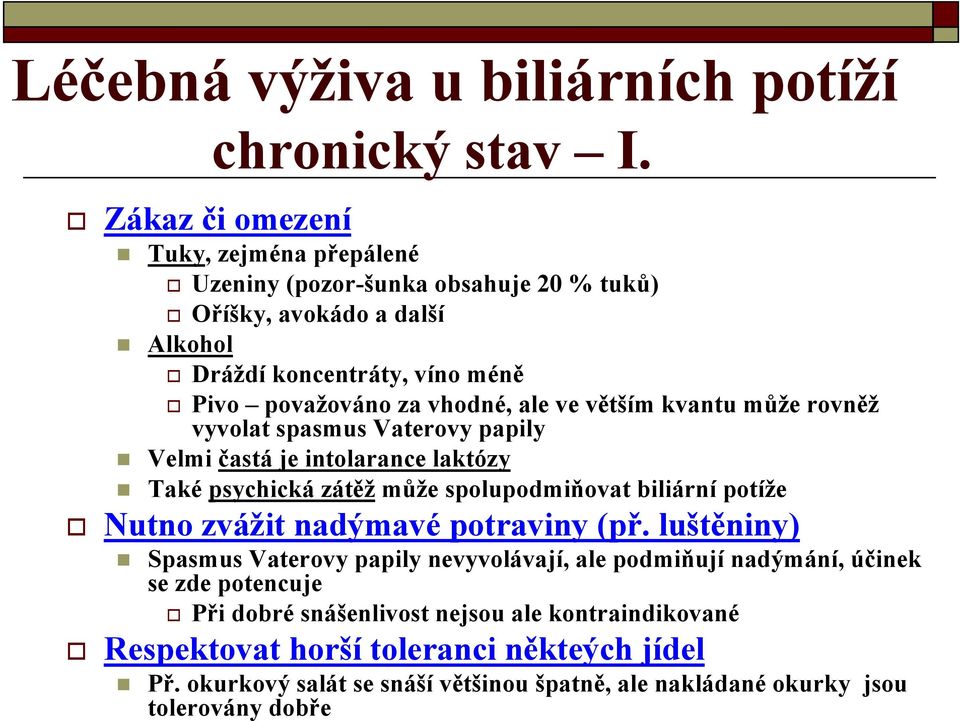 ve větším kvantu může rovněž vyvolat spasmus Vaterovy papily Velmi častá je intolarance laktózy Také psychická zátěž může spolupodmiňovat biliární potíže Nutno zvážit