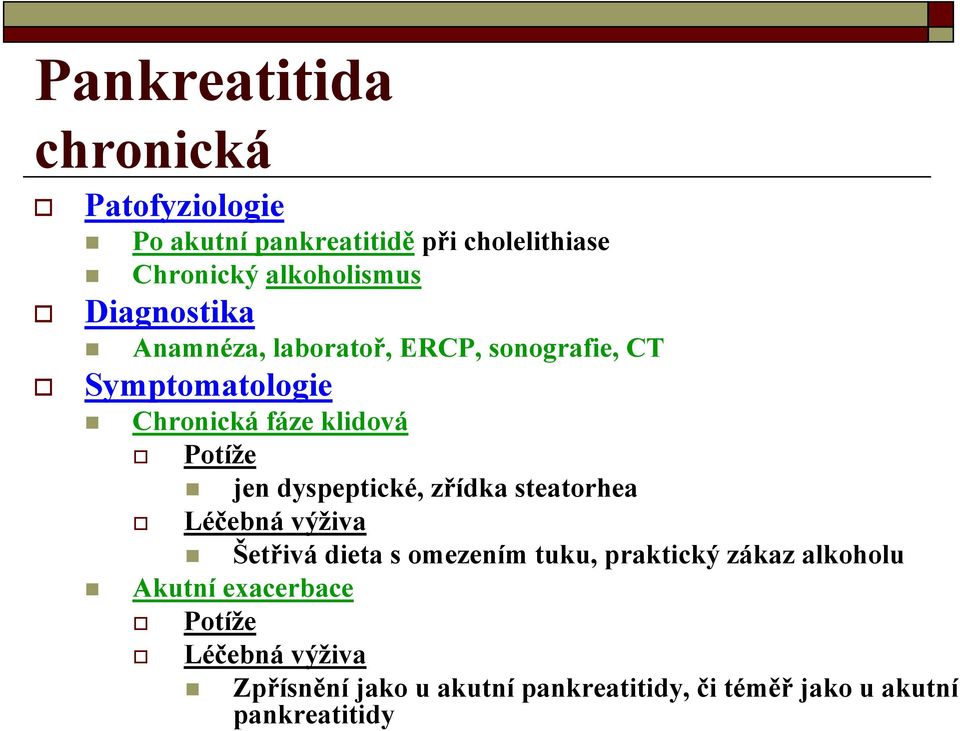 dyspeptické, zřídka steatorhea Léčebná výživa Šetřivá dieta s omezením tuku, praktický zákaz alkoholu