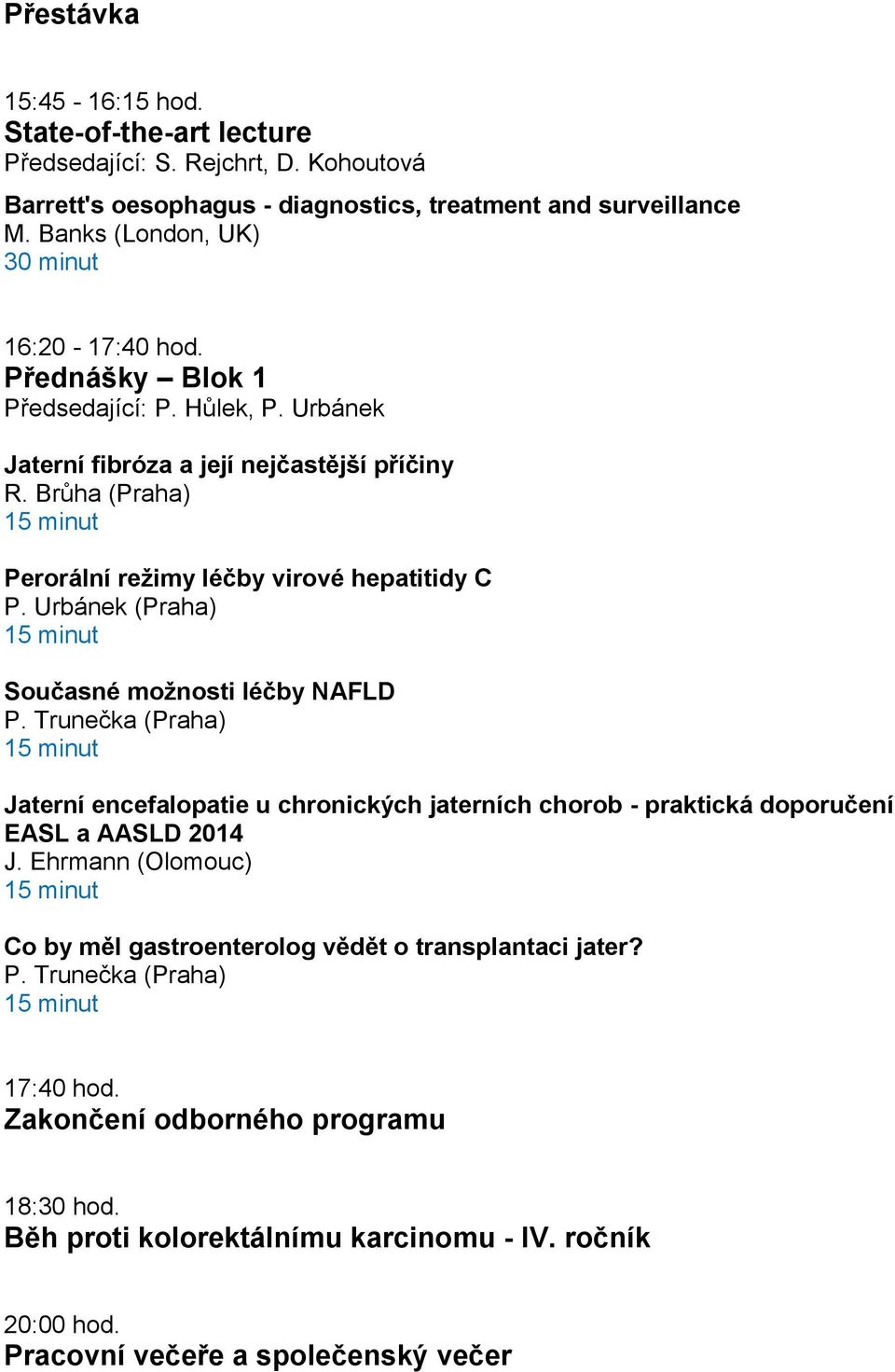 Brůha (Praha) Perorální režimy léčby virové hepatitidy C P. Urbánek (Praha) Současné možnosti léčby NAFLD P.