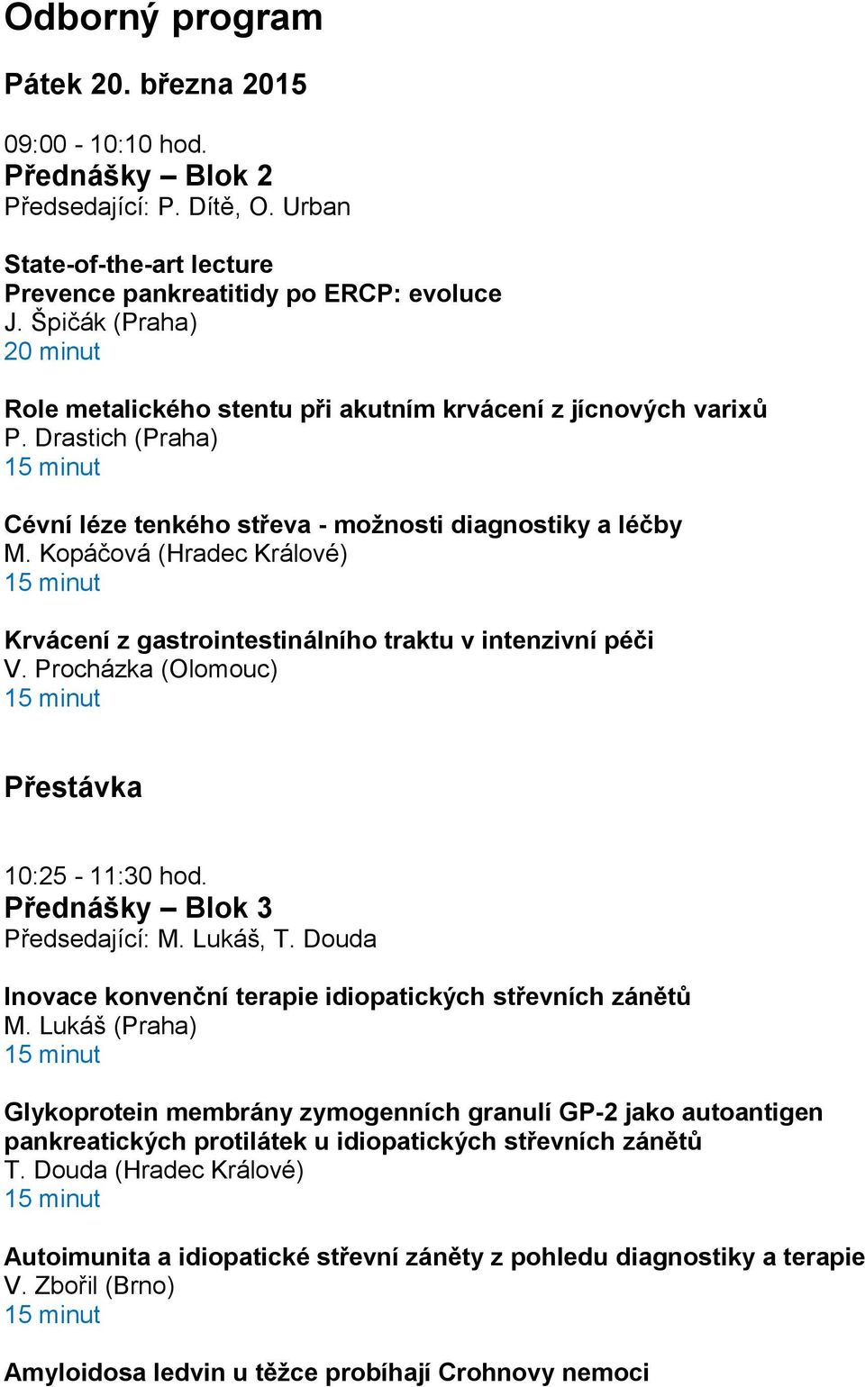 Kopáčová (Hradec Králové) Krvácení z gastrointestinálního traktu v intenzivní péči V. Procházka (Olomouc) 10:25-11:30 hod. Přednášky Blok 3 Předsedající: M. Lukáš, T.