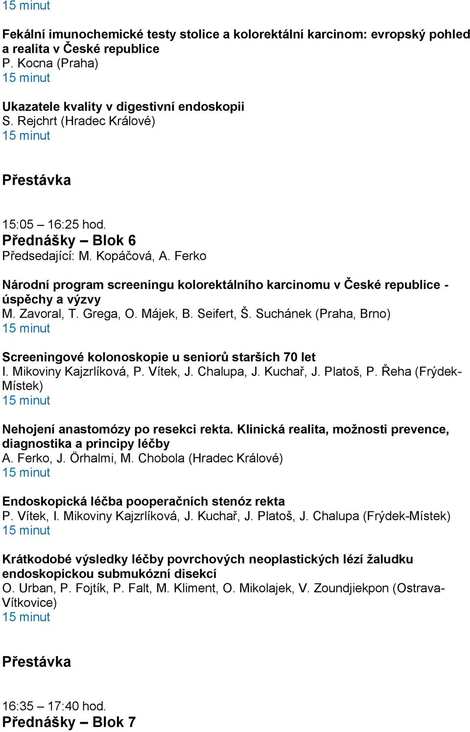 Grega, O. Májek, B. Seifert, Š. Suchánek (Praha, Brno) Screeningové kolonoskopie u seniorů starších 70 let I. Mikoviny Kajzrlíková, P. Vítek, J. Chalupa, J. Kuchař, J. Platoš, P.