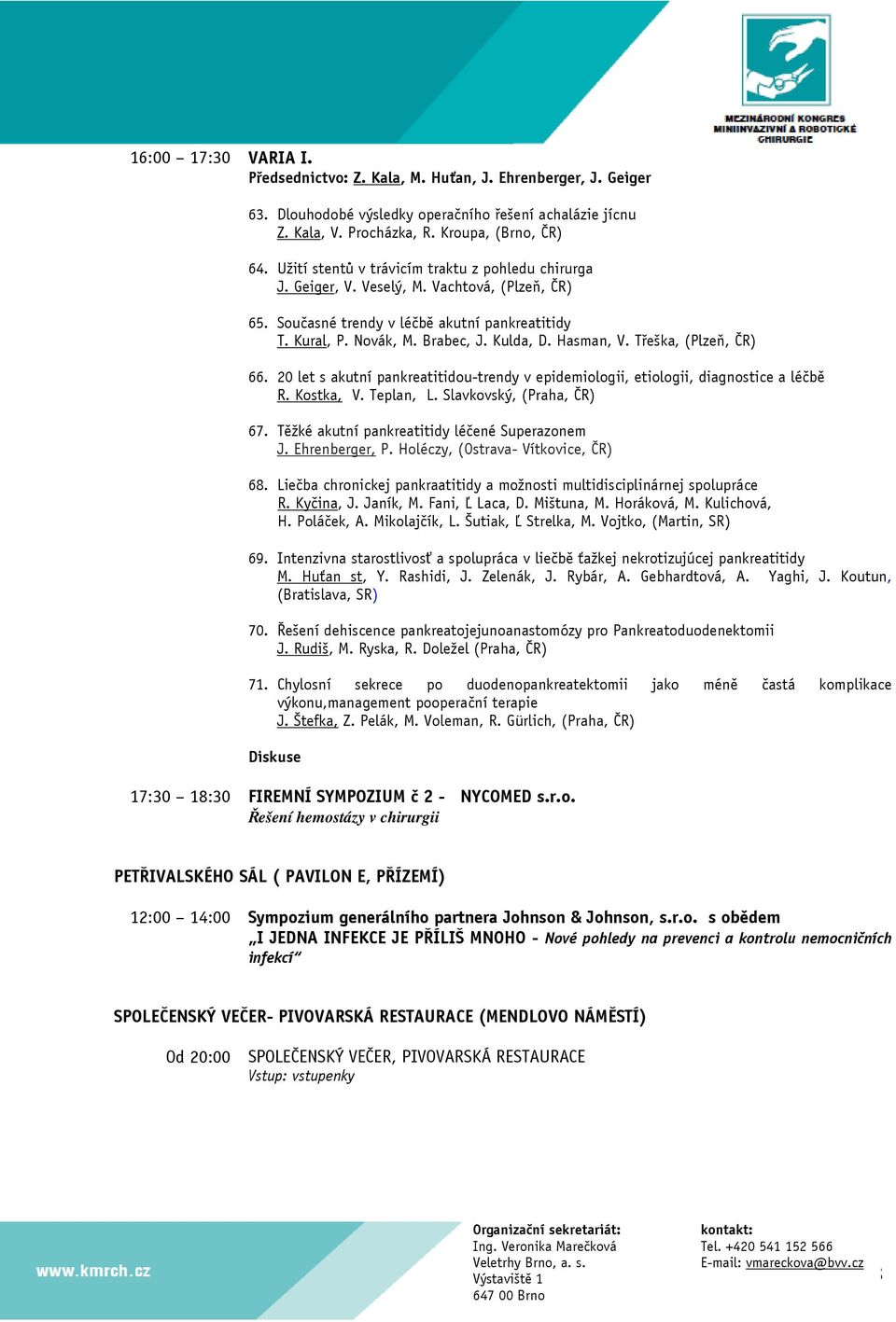 Třeška, (Plzeň, ČR) 66. 20 let s akutní pankreatitidou-trendy v epidemiologii, etiologii, diagnostice a léčbě R. Kostka, V. Teplan, L. Slavkovský, (Praha, ČR) 67.