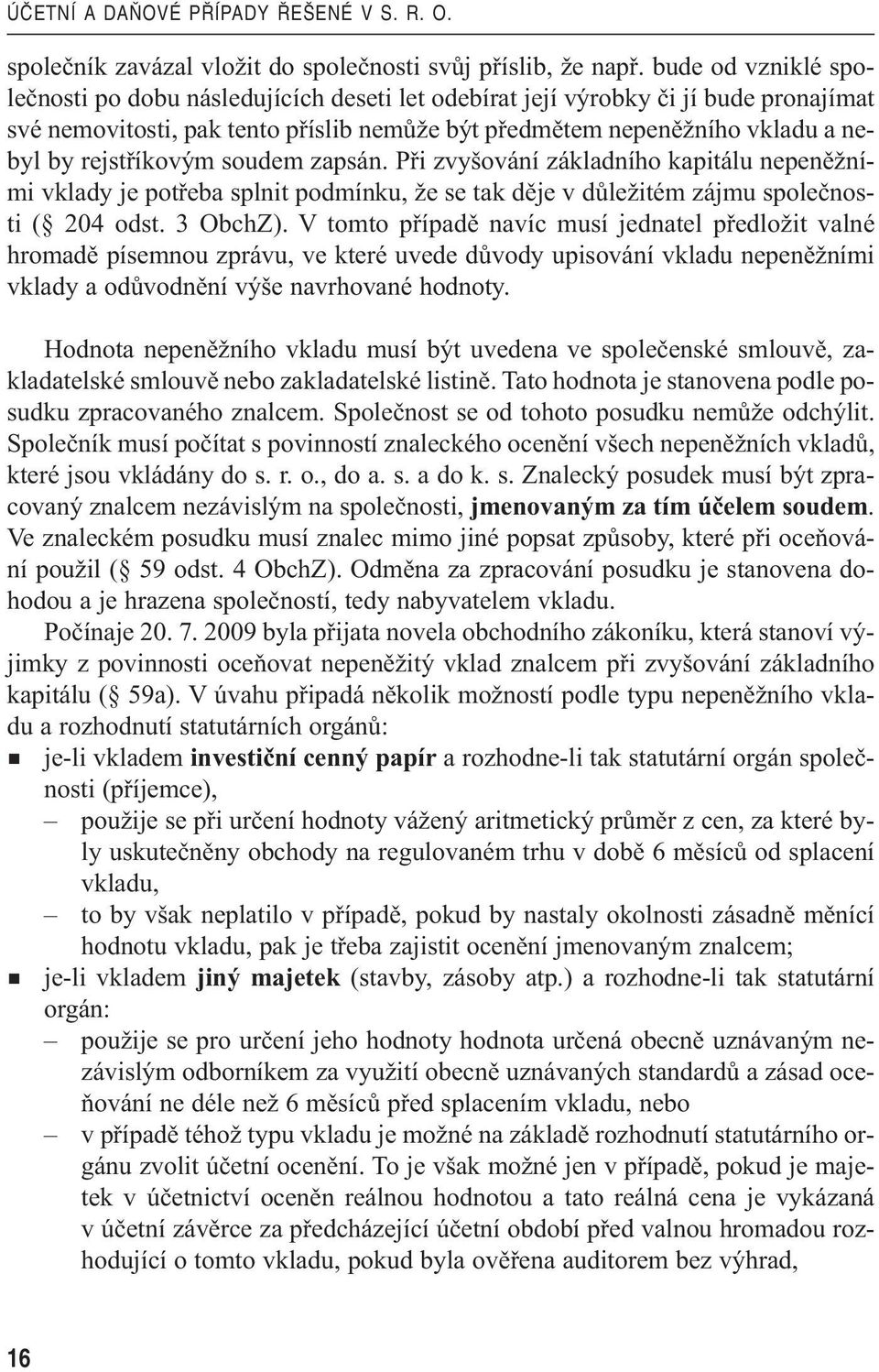 rejstříkovým soudem zapsán. Při zvyšování základního kapitálu nepeněžními vklady je potřeba splnit podmínku, že se tak děje v důležitém zájmu společnosti ( 204 odst. 3 ObchZ).