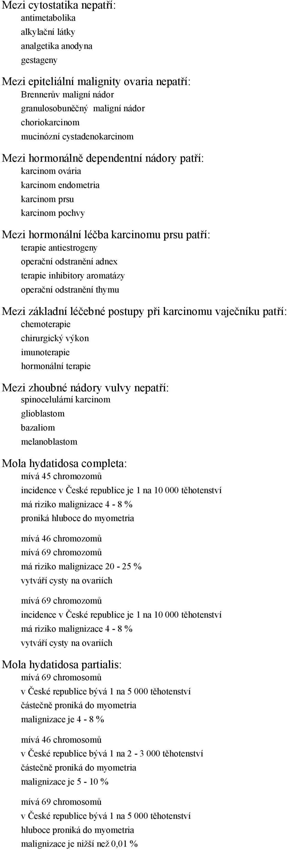 antiestrogeny operační odstranění adnex terapie inhibitory aromatázy operační odstranění thymu Mezi základní léčebné postupy při karcinomu vaječníku patří: chirurgický výkon imunoterapie hormonální