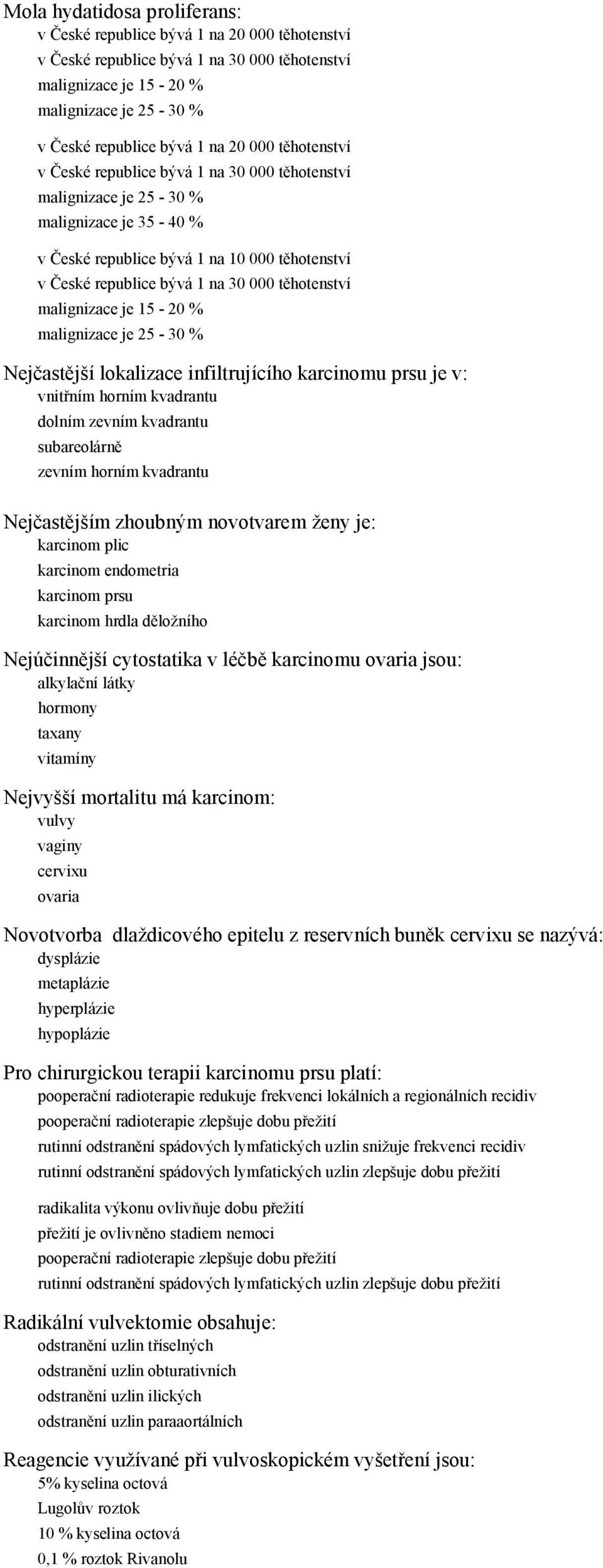 zhoubným novotvarem ženy je: karcinom plic karcinom endometria karcinom prsu karcinom Nejúčinnější cytostatika v léčbě karcinomu jsou: alkylační látky hormony taxany vitamíny Nejvyšší mortalitu má