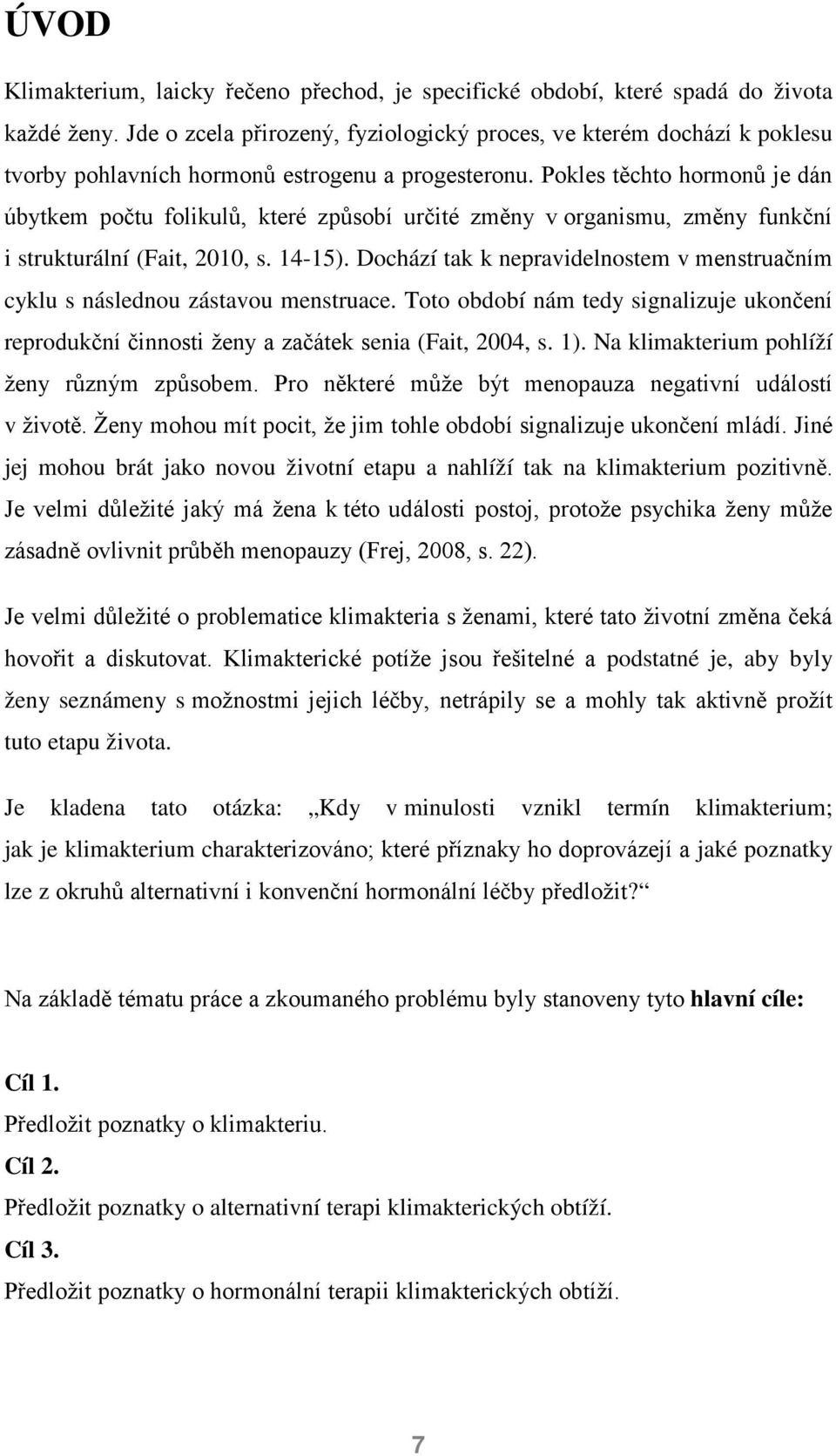 Pokles těchto hormonů je dán úbytkem počtu folikulů, které způsobí určité změny v organismu, změny funkční i strukturální (Fait, 2010, s. 14-15).