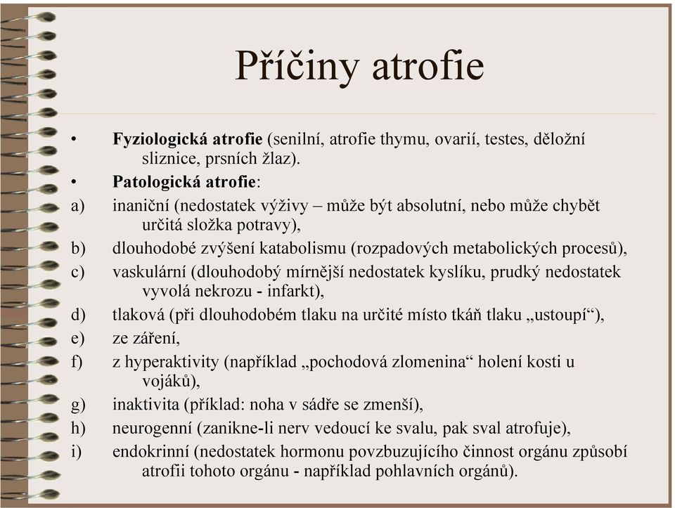 (dlouhodobý mírnější nedostatek kyslíku, prudký nedostatek vyvolá nekrozu - infarkt), d) tlaková (při dlouhodobém tlaku na určité místo tkáň tlaku ustoupí ), e) ze záření, f) z hyperaktivity