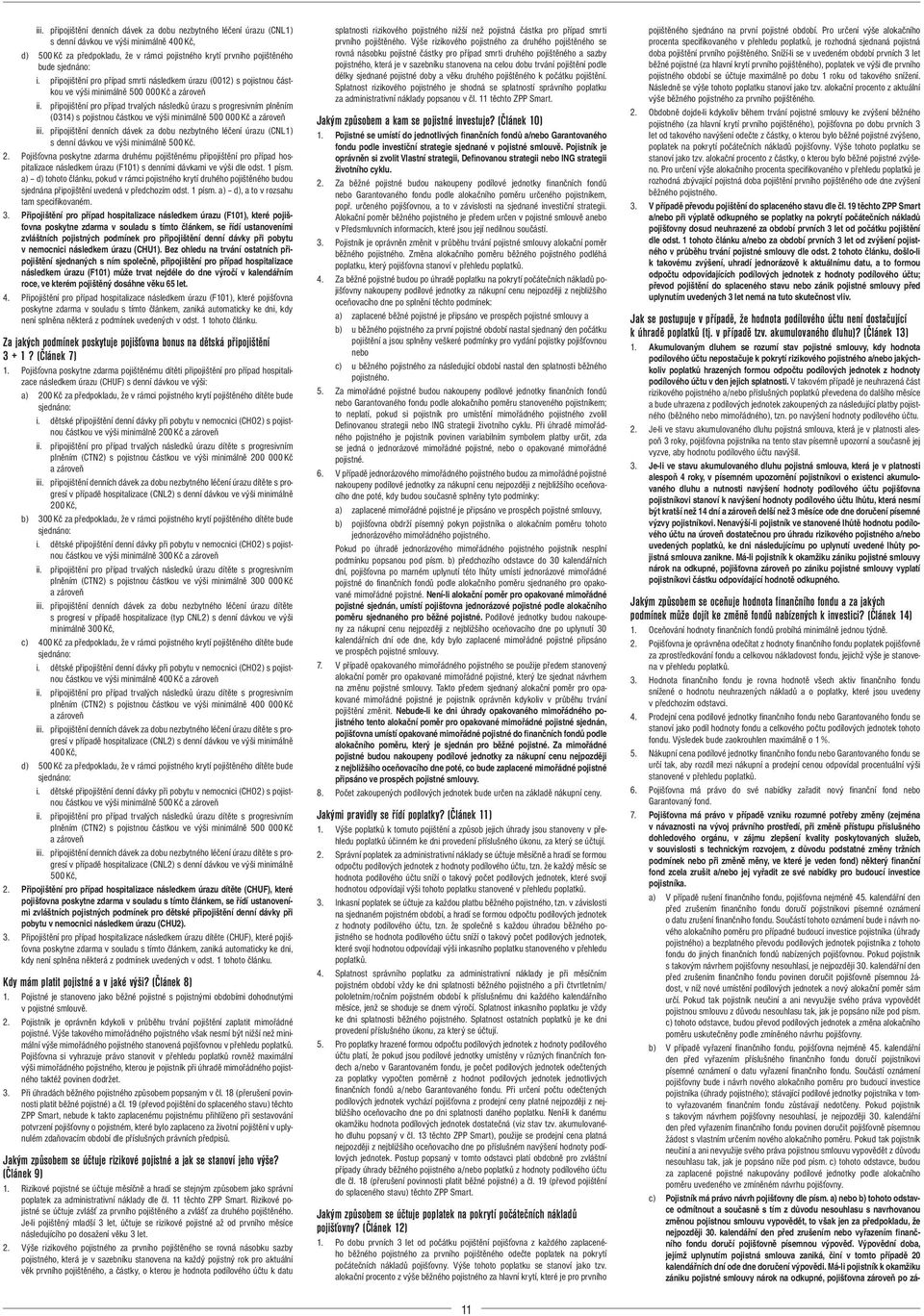 připojištění pro případ trvalých následků úrazu s progresivním plněním (0314) s pojistnou částkou ve výši minimálně 500 000 Kč a zároveň iii.