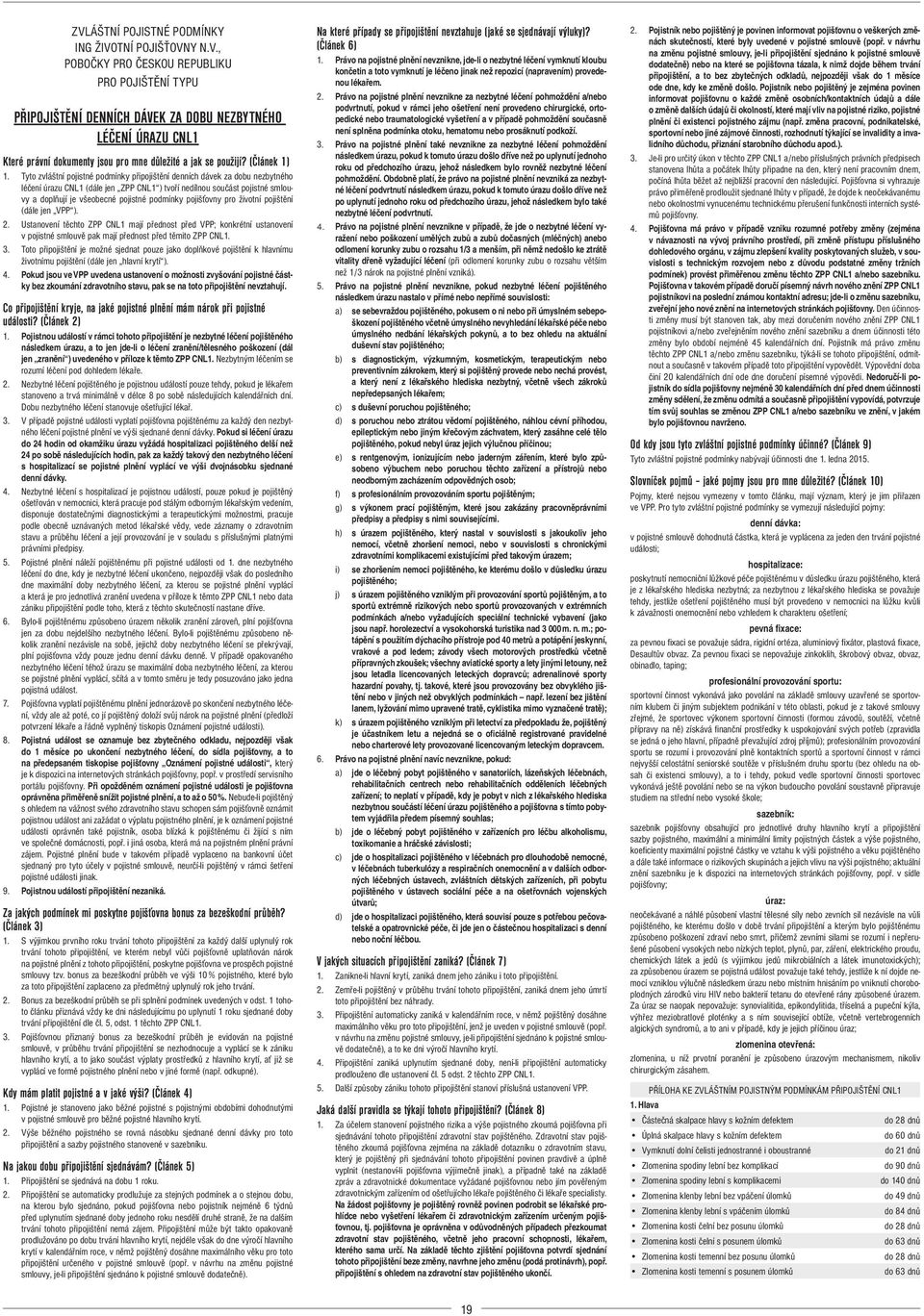 Tyto zvláštní pojistné podmínky připojištění denních dávek za dobu nezbytného léčení úrazu CNL1 (dále jen ZPP CNL1 ) tvoří nedílnou součást pojistné smlouvy a doplňují je všeobecné pojistné podmínky