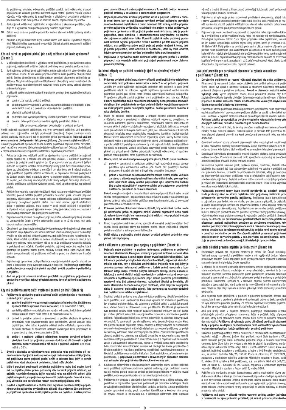 Výše odkupného se nerovná součtu zaplaceného pojistného. 9. Je-li pojistník odlišný od pojištěného a nejedná-li se o skupinové pojištění, vyžaduje se k vyplacení odkupného písemný souhlas pojištěného.