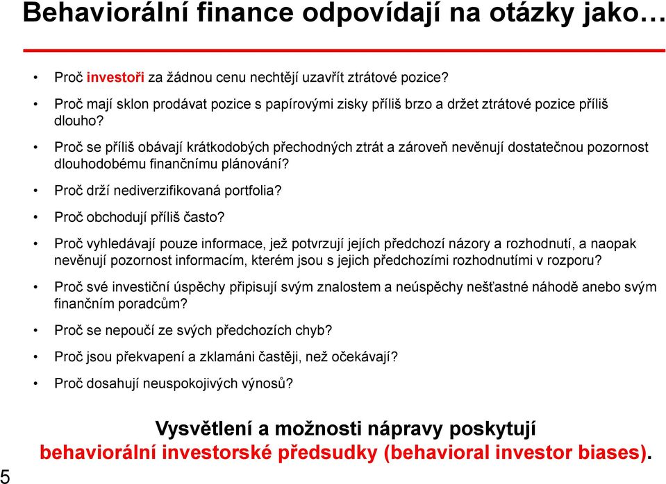 Proč se příliš obávají krátkodobých přechodných ztrát a zároveň nevěnují dostatečnou pozornost dlouhodobému finančnímu plánování? Proč drží nediverzifikovaná portfolia? Proč obchodují příliš často?